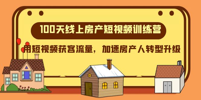 100天-线上房产短视频训练营，用短视频获客流量，加速房产人转型升级-飞享资源网