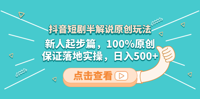 抖音短剧半解说原创玩法，新人起步篇，100%原创，保证落地实操，日入500+-飞享资源网