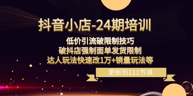 抖音小店-24期：低价引流破限制技巧，破抖店强制面单发货限制，达人玩法-飞享资源网