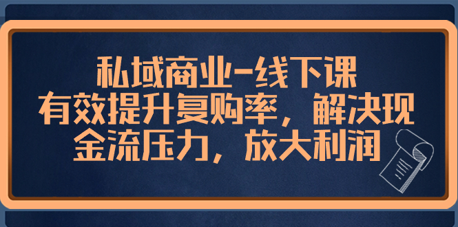 私域商业-线下课，有效提升复购率，解决现金流压力，放大利润-飞享资源网