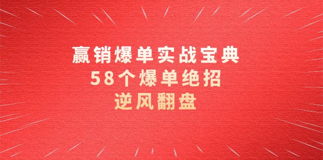 赢销爆单实操宝典，58个爆单绝招，逆风翻盘（63节课）-飞享资源网