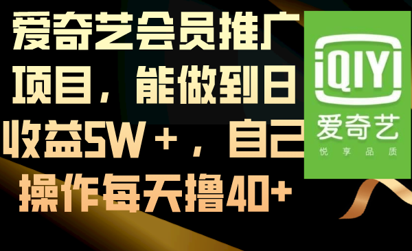 爱奇艺会员推广项目，能做到日收益5W＋，自己操作每天撸40+-飞享资源网