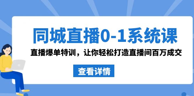 同城直播0-1系统课 抖音同款：直播爆单特训，让你轻松打造直播间百万成交-飞享资源网