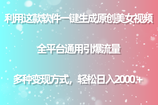 用这款软件一键生成原创美女视频 全平台通用引爆流量 多种变现 日入2000＋-飞享资源网