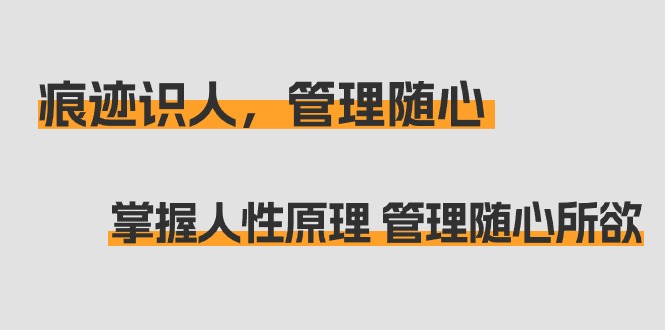 痕迹 识人，管理随心：掌握人性原理 管理随心所欲（31节课）-飞享资源网