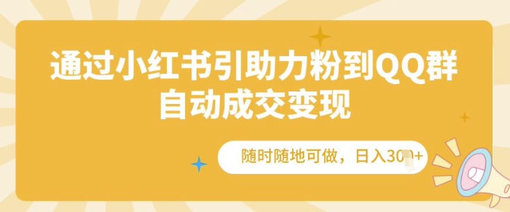 通过小红书引助力粉到QQ群，自动成交变现，随时随地可做，日入几张-资源妙妙屋