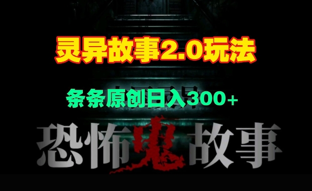 灵异故事2.0玩法，几分钟一天视频，条条原创日入3张-资源妙妙屋